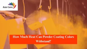 Read more about the article How Much Heat Can Powder Coating Colors Withstand?